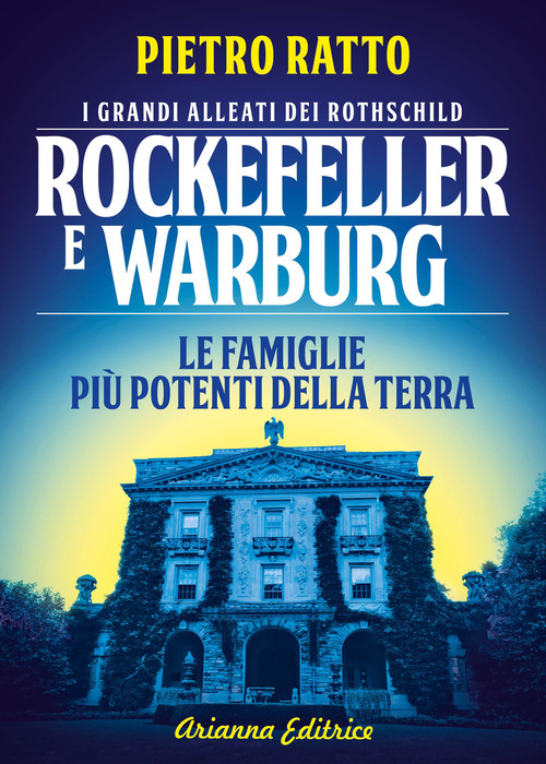 Rockefeller e Warburg. I grandi alleati dei Rothschild. Le famiglie pi&ugrave; potenti della terra