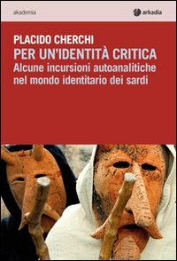 Per un'identit&agrave; critica. Alcune incursioni autoanalitiche nel mondo identitario dei sardi