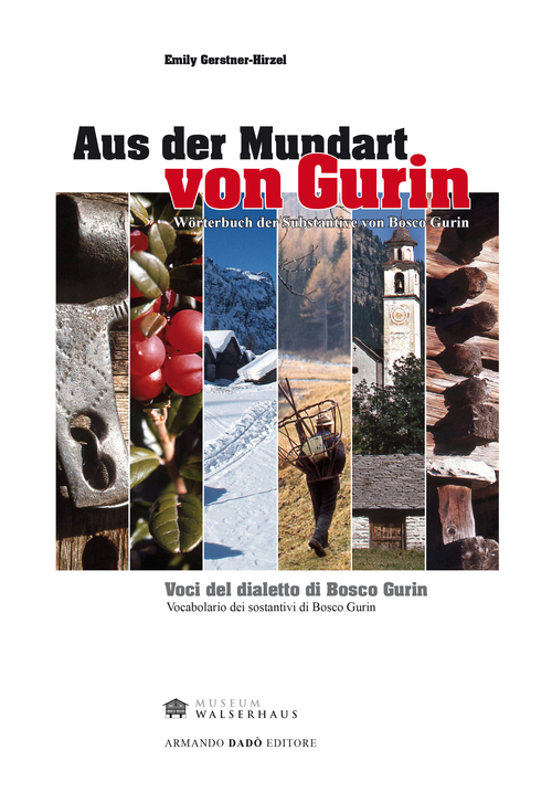 Aus der Mundart von Gurin. W&ouml;terbuch der Substantive von Bosco Gurin-Voci del dialetto di Bosco Gurin. Vocabolario dei sostantivi di Bosco Gurin