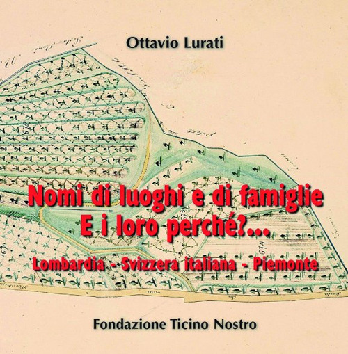 Nomi di luoghi e di famiglie. E i loro perch&eacute;?... Lombardia, Svizzera italiana, Piemonte