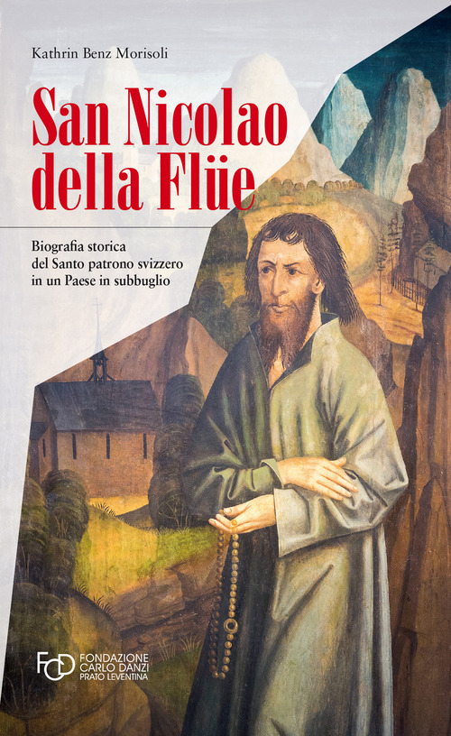 San Nicola della Fl&uuml;e. Biografia storica del santo patrono svizzero in un Paese in subbuglio