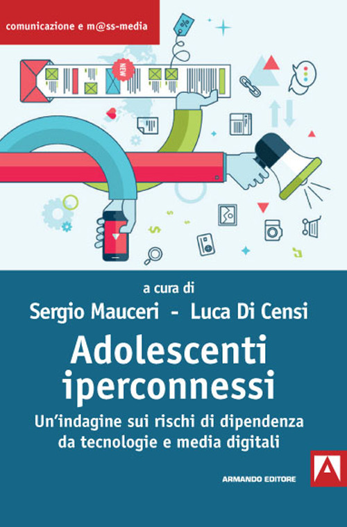 Adolescenti iperconnessi. Un'indagine sui rischi di dipendenza da tecnologie e media digitali