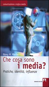 Che cosa sono i media? Pratiche, identit&agrave;, influenze