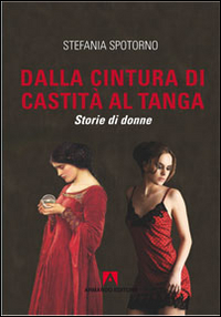 Dalla cintura di castit&agrave; al tanga. Storie di donne