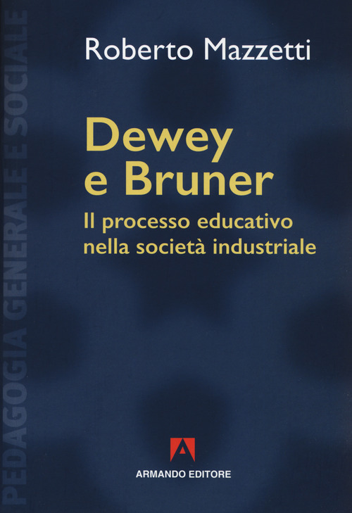 Dewey e Bruner. Il processo educativo nella societ&agrave; industriale