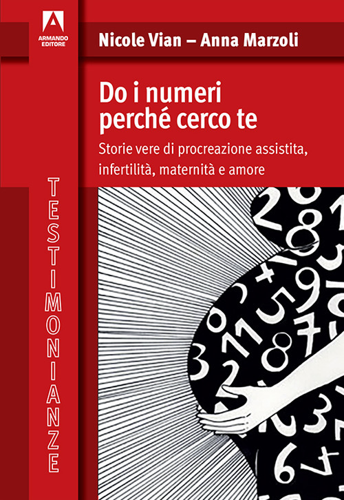 Do i numeri perch&eacute; cerco te. Storie vere di procreazione assistita, infertilit&agrave;, maternit&agrave; e amore