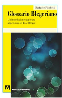 Glossario Blegeriano. Un'introduzione ragionata al pensiero di Jos&eacute; Bleger