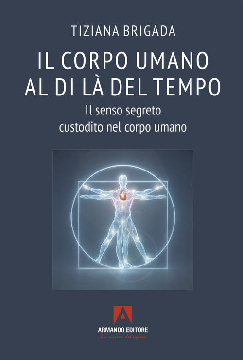 Il corpo umano al di l&agrave; del tempo. Il senso segreto custodito nel corpo umano