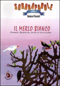 Il merlo bianco. Poemetti, filastrocche, favole in versi ed altro