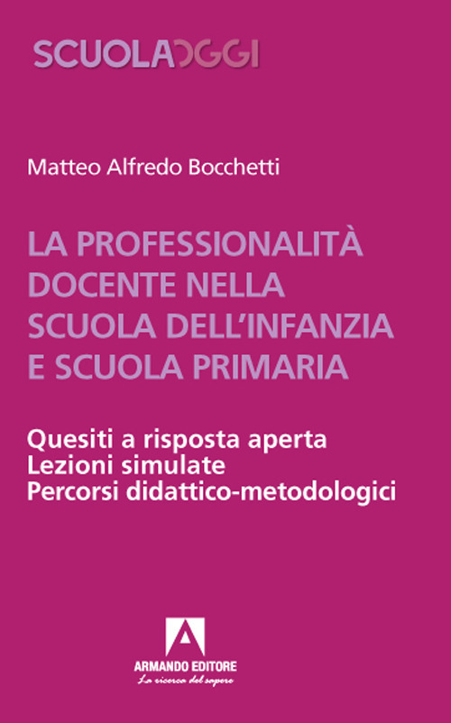 La professionalit&agrave; docente nella scuola dell'infanzia e scuola primaria. Quesiti a risposta aperta. Lezioni simulate. Percorsi didattico-metodologici