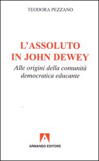 L'assoluto in John Dewey. Alle origini della comunità democratica educante