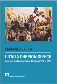 L'Italia che non si fece. Genesi di una nazione: storia d'Italia dal 1815 al 1870