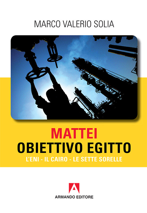 Mattei, obiettivo Egitto. L'ENI - Il Cairo - Le sette sorelle