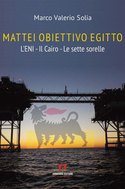 Mattei, obiettivo Egitto. L'ENI - Il Cairo - Le sette sorelle