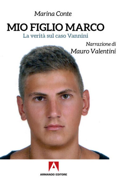 Mio figlio Marco. La verit&agrave; sul caso Vannini