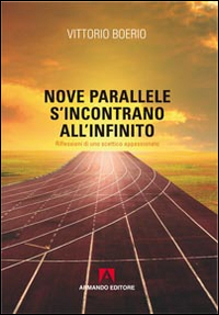 Nove parallele s'incontrano all'infinito. Che cos'&egrave; la verit&agrave;? Riflessioni di uno scettico appassionato