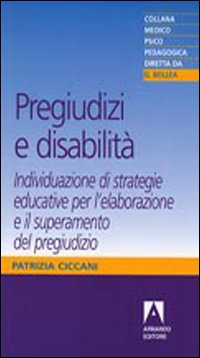 Pregiudizi e disabilit&agrave;. Individuazione di strategie educative per l'elaborazione e il superamento del pregiudizio