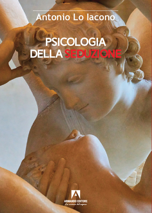 Psicologia della seduzione. Tra sensualit&agrave;, manipolazione e potere