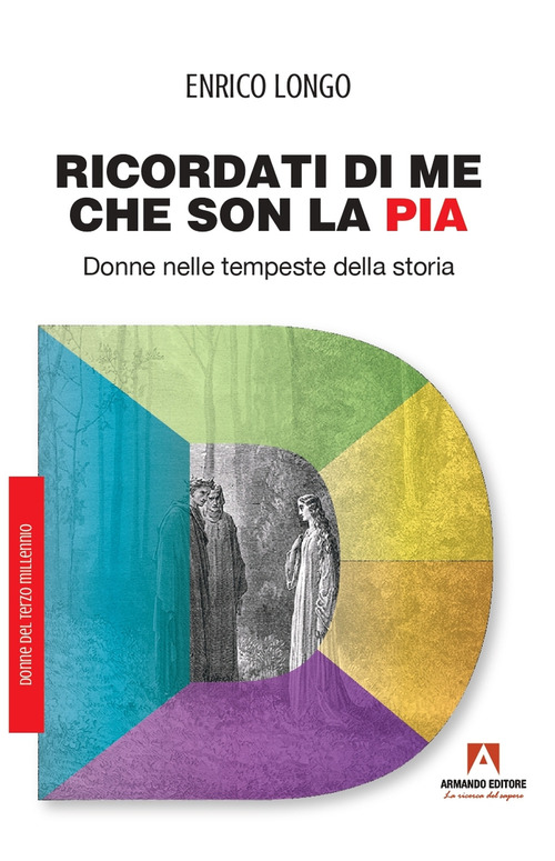 Ricordati di me che son la Pia. Donne nelle tempeste della storia