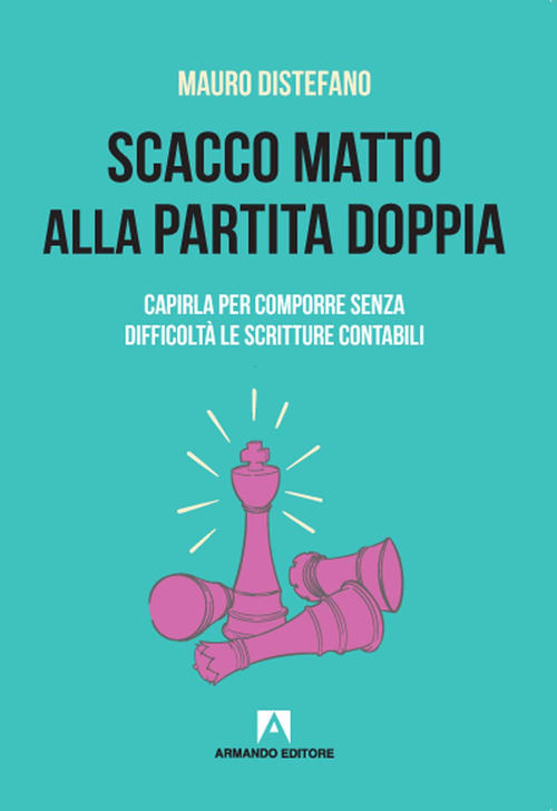 Scacco matto alla partita doppia. Capirla per comporre senza difficolt&agrave; le scritture contabili