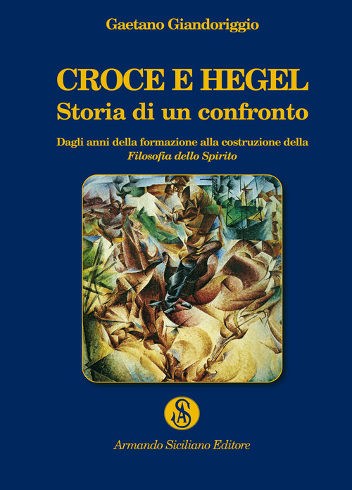 Croce e Hegel. Storia di un confronto. Dagli anni della formazione alla costruzione della &laquo;Filosofia dello Spirito&raquo;