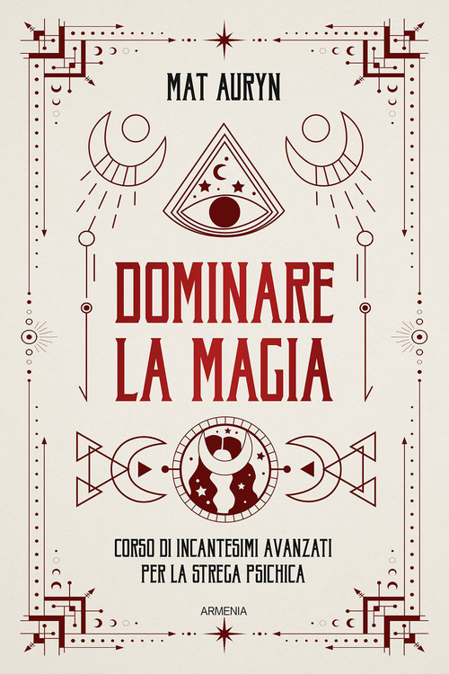 Dominare la magia. Corso di incantesimi avanzati per la strega psichica