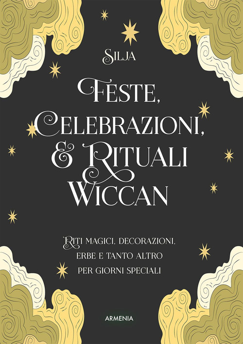 Feste, celebrazioni e rituali wiccan. Riti magici, decorazioni, erbe e tanto altro per giorni speciali