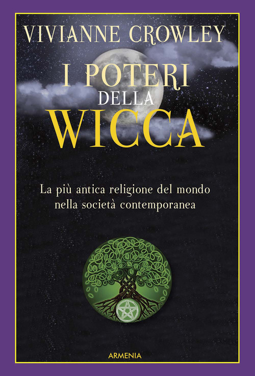 I poteri della Wicca. La pi&ugrave; antica religione del mondo nella societ&agrave; contemporanea