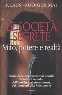 Le societ&agrave; segrete. Mito, potere e realt&agrave;