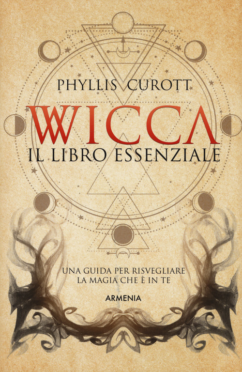 Wicca. Il libro essenziale. Una guida per risvegliare la magia che &egrave; in te