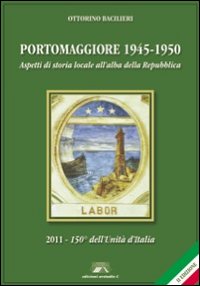 Portomaggiore 1945-1950. Aspetti di storia locale all'alba della Repubblica (2011-150&deg; dell'unit&agrave; d'Italia)