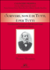 Scrivere, non &egrave; di tutti, &egrave; per tutti. Considerazioni su pensieri e fatti dei nostri tempi e poesie di Calogero