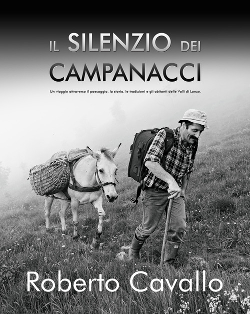 Il silenzio dei campanacci. Un viaggio attraverso il paesaggio, la storia, le tradizioni e gli abitanti delle Valli di Lanzo