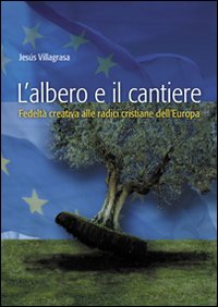 L' albero e il cantiere. Fedelt&agrave; creativa alle radici cristiane dell'Europa