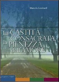 La castit&agrave; consacrata, la pienezza dell'amore