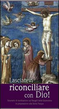 Lasciatevi riconciliare con Dio! Itinerario di mediazione sui Vangeli della Quaresima in preparazione alla Santa Pasqua