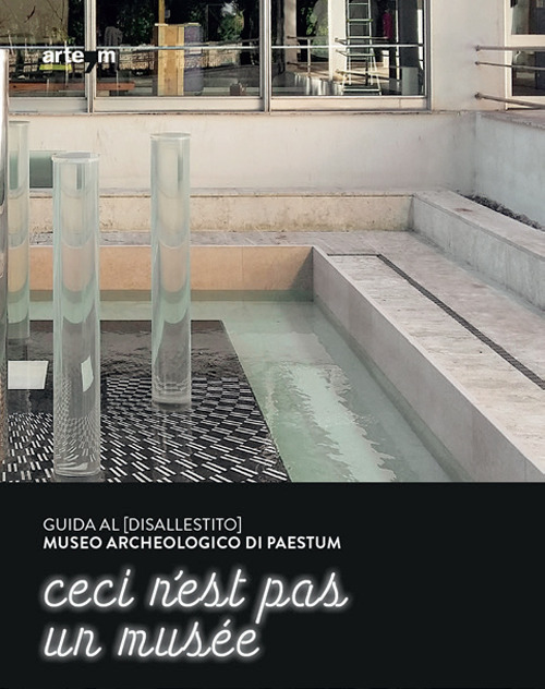 Guida al (disallestito) Museo Archeologico di Paestum. Ceci n'est pas un mus&eacute;e