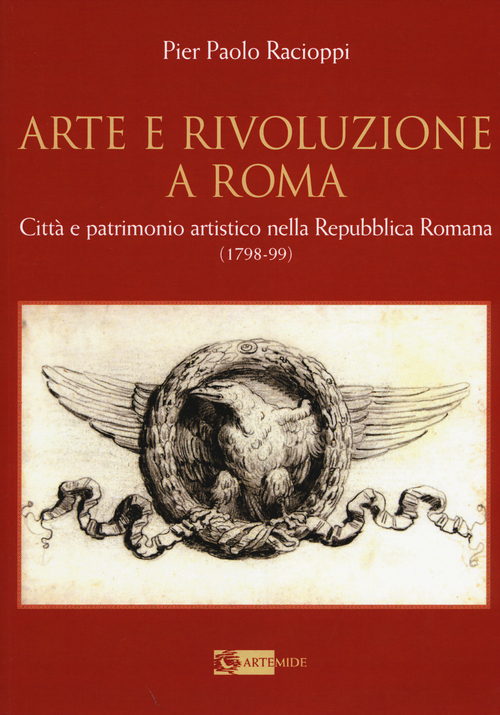 Arte e rivoluzione a Roma. Citt&agrave; e patrimonio artistico nella repubblica romana (1798-99)