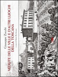 Giuseppe Zocchi. Vedute delle ville e d'altri luoghi della Toscana
