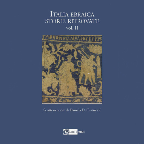 Italia ebraica storie ritrovate. Scritti in onore di Daniela Di Castro z.l. Ediz. italiana e inglese