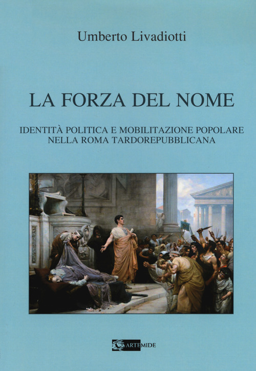La forza del nome. Identit&agrave; politica e mobilitazione popolare nella Roma tardorepubblicana