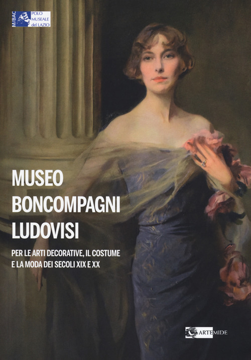 Museo Boncompagni Ludovisi per le arti decorative, il costume e la moda dei secoli XIX e XX. Guida breve