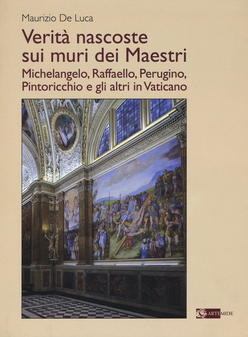Verit&agrave; nascoste sui muri dei maestri. Michelangelo, Raffaello, Perugino, Pintoricchio e gli altri in Vaticano