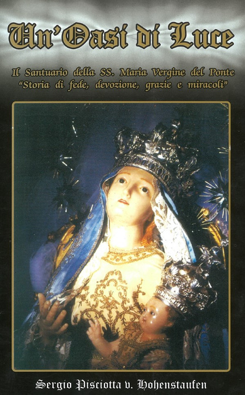 Un'oasi di luce. Il santuario della SS. Maria Vergine del Ponte. &laquo;Storia di fede, devozione, grazie e miracoli&raquo;