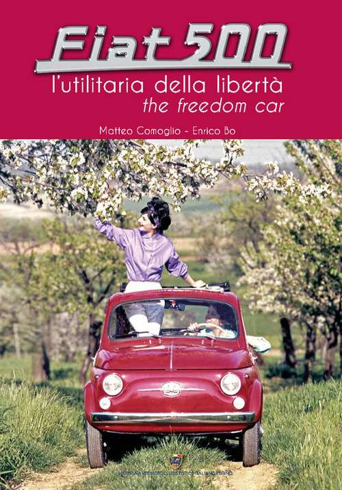 Fiat 500. L'utilitaria della libert&agrave;