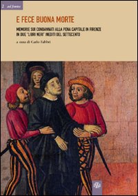 E fece buona morte. Memorie sui condannati alla pena capitale e Firenze in due &laquo;libri neri&raquo; inediti del Settecento