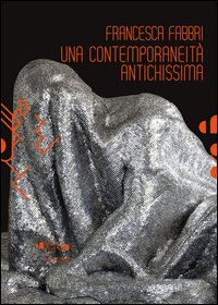 Francesca Fabbri. Una contemporaneità antichissima