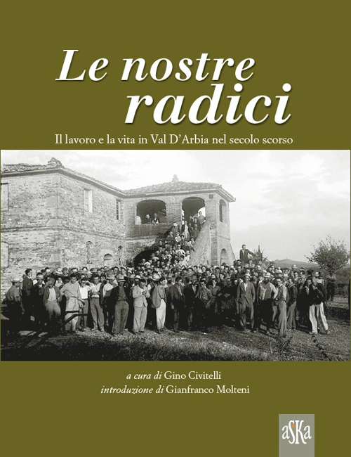 Le nostre radici. Il lavoro e la vita in Val D'Arbia nel secolo scorso
