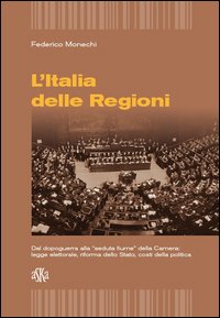 L'Italia delle regioni. Dal dopoguerra alla &laquo;seduta Fiume&raquo; della Camera. Legge elettorale, riforma dello Stato, costi della politica