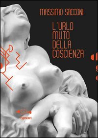 Massimo Sacconi. L'urlo muto della coscienza